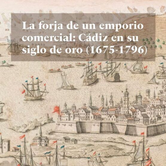 Libro La forja de un emporio comercial: Cádiz en su siglo de oro (1675-1796) | Historia económica y comercial de Cádiz